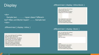 Display
<div>
Sample text………... <span class="different-
text">Max und Moritz</span> …….. Sample text
</div>
.different-text { display: inline; }
.different-text { display: inline-block; }
.different-text { display: block; }
 