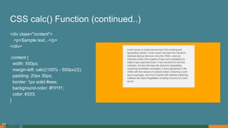 CSS calc() Function (continued..)
<div class="content">
<p>Sample text...</p>
</div>
.content {
width: 500px;
margin-left: calc((100% - 500px)/2);
padding: 20px 30px;
border: 1px solid #eee;
background-color: #f1f1f1;
color: #333;
}
 