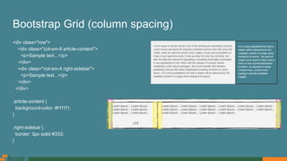 Bootstrap Grid (column spacing)
<div class="row">
<div class="col-sm-8 article-content">
<p>Sample text...</p>
</div>
<div class="col-sm-4 right-sidebar">
<p>Sample text...</p>
</div>
</div>
.article-content {
background-color: #f1f1f1;
}
.right-sidebar {
border: 3px solid #333;
}
 