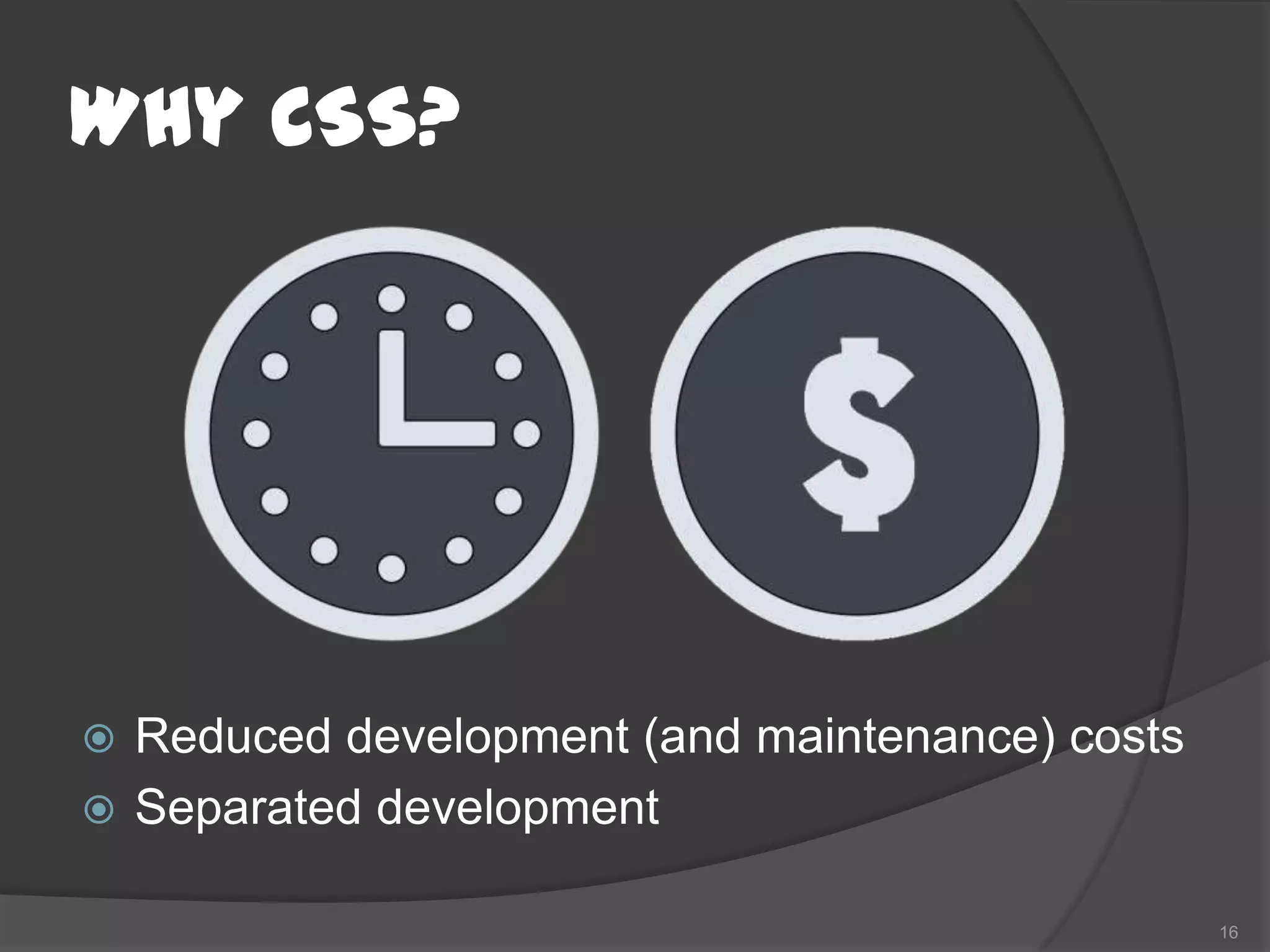 Why CSS?




 Reduced development (and maintenance) costs
 Separated development

                                                16
 