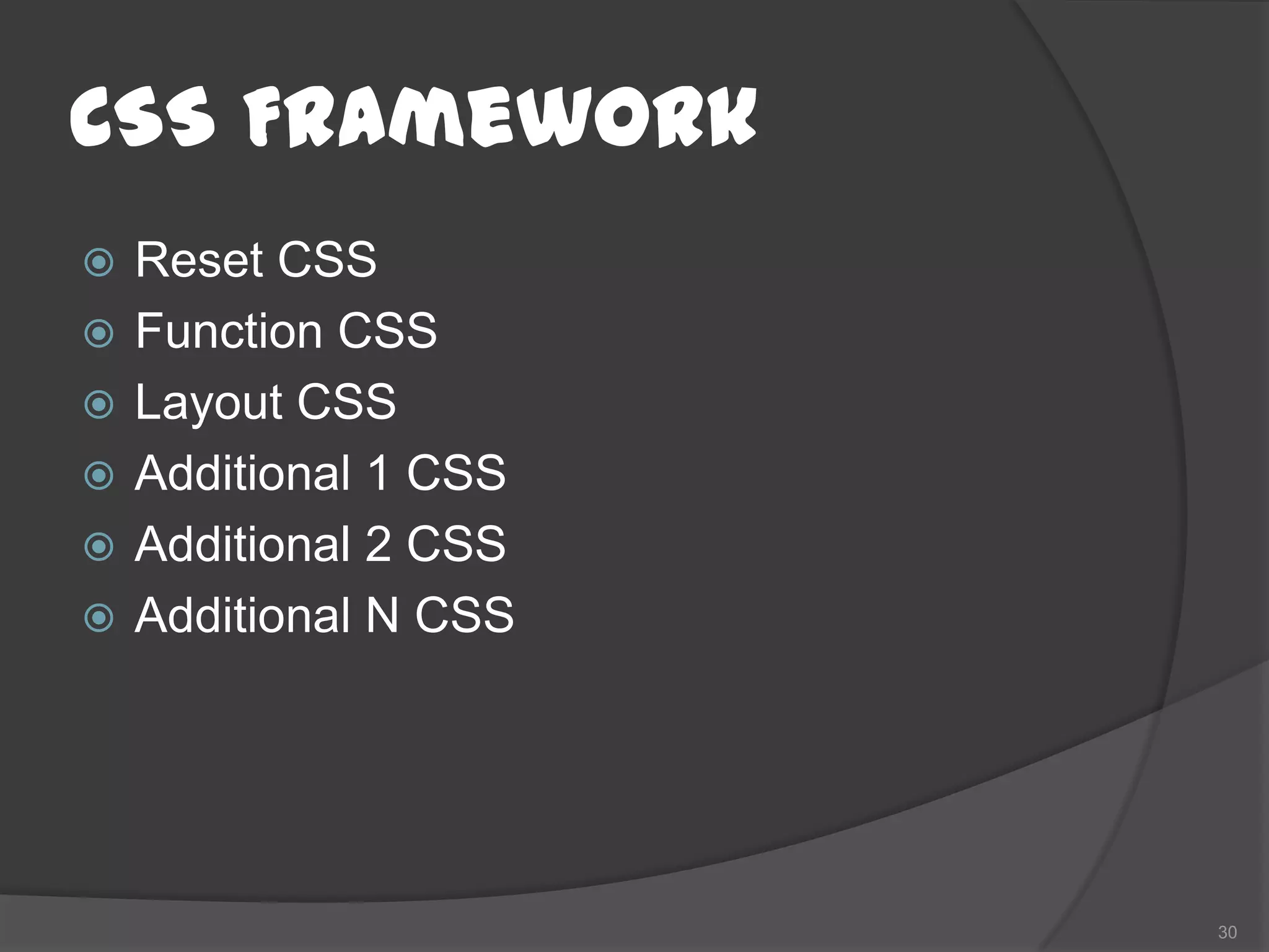CSS Framework
   Reset CSS
   Function CSS
   Layout CSS
   Additional 1 CSS
   Additional 2 CSS
   Additional N CSS




                       30
 