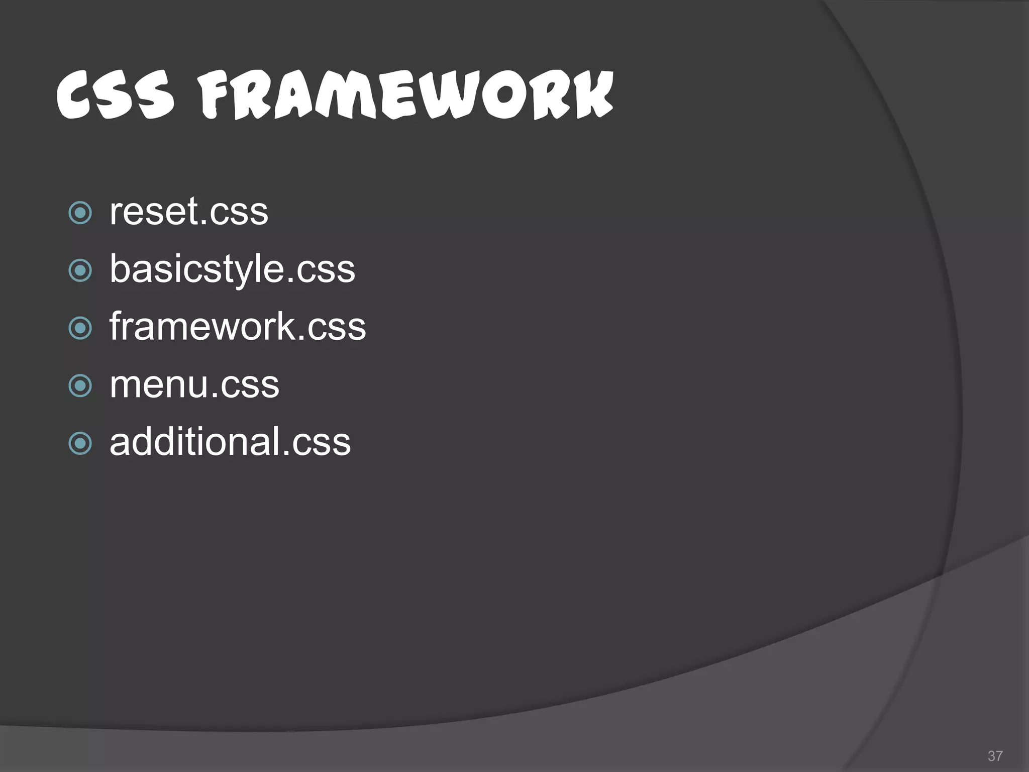 CSS Framework
   reset.css
   basicstyle.css
   framework.css
   menu.css
   additional.css




                     37
 