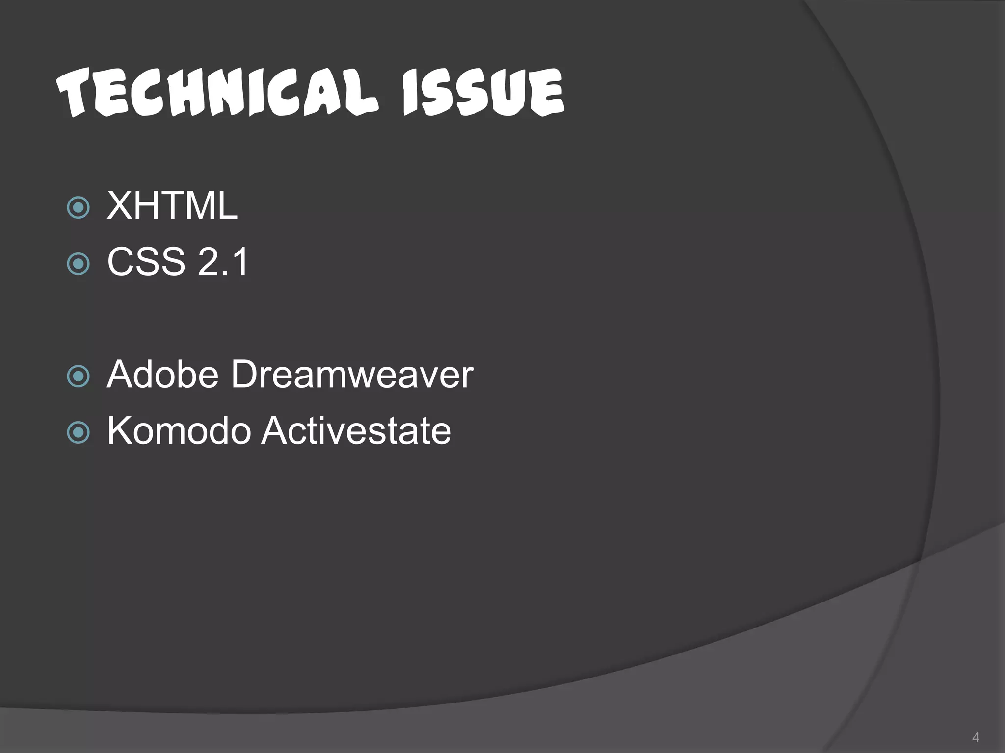Technical Issue
 XHTML
 CSS 2.1


 Adobe Dreamweaver
 Komodo Activestate




                       4
 
