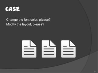 Case
Change the font color, please?
Modify the layout, please?




                                 11
 