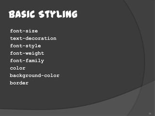 Basic Styling
font-size
text-decoration
font-style
font-weight
font-family
color
background-color
border




                   25
 