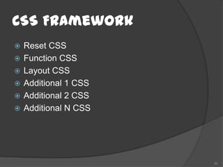 CSS Framework
   Reset CSS
   Function CSS
   Layout CSS
   Additional 1 CSS
   Additional 2 CSS
   Additional N CSS




                       30
 