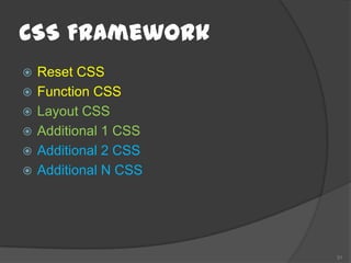 CSS Framework
   Reset CSS
   Function CSS
   Layout CSS
   Additional 1 CSS
   Additional 2 CSS
   Additional N CSS




                       31
 