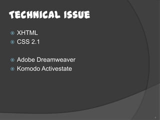 Technical Issue
 XHTML
 CSS 2.1


 Adobe Dreamweaver
 Komodo Activestate




                       4
 