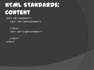 HTML Standards:
Content
<div id=“content”>
   <div id=“leftcontent”>
       . . . . .
   </div>
   <div id=“rightcontent”>
       . . . . .
   </div>
</div>




                             40
 