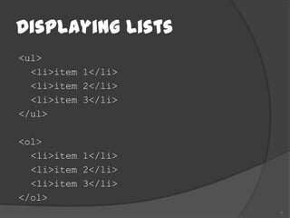 Displaying Lists
<ul>
  <li>item 1</li>
  <li>item 2</li>
  <li>item 3</li>
</ul>

<ol>
  <li>item 1</li>
  <li>item 2</li>
  <li>item 3</li>
</ol>
                    7
 