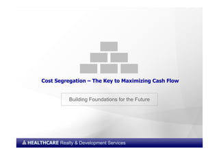 Building Foundations for the Future
Cost Segregation – The Key to Maximizing Cash Flow
 