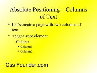 Absolute Positioning – Columns
of Text
• Let’s create a page with two columns of
text.
• <page> root element
– Children
• Column1
• Column2
Css Founder.com
 