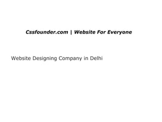 Cssfounder.com | Website For Everyone
Website Designing Company in Delhi
 