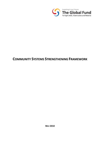  

 
 
 
 
 
 
 
 
 

COMMUNITY SYSTEMS STRENGTHENING FRAMEWORK  
 
 
 
 
 
 

 
 
 
 
 

 
MAY 2010

 

 