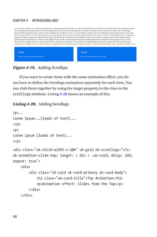 98
If you want to create items with the same animation effect, you do
not have to define the Scrollspy animation separately for each item. You
can club them together by using the target property to the class in the
scrollspy attribute. Listing 4-20 shows an example of this.
Listing 4-20.  Adding Scrollspy
p..
Lorem Ipsum...(loads of text)...
/p
p
Lorem ipsum (loads of text)...
/p
div class=uk-child-width-1-3@m uk-grid uk-scrollspy=cls:
uk-animation-slide-top; target:  div  .uk-card; delay: 500;
repeat: true
    div
        div class=uk-card uk-card-primary uk-card-body
            h3 class=uk-card-titleTop Animation/h3
            pAnimation effect: Slides from the Top/p
        /div
    /div
Figure 4-19.  Adding Scrollspy
Chapter 4 Introducing UIkit
 