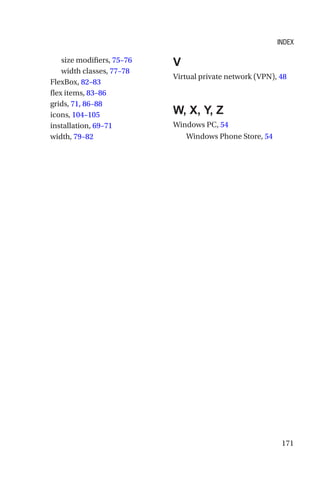 171
size modifiers, 75–76
width classes, 77–78
FlexBox, 82–83
flex items, 83–86
grids, 71, 86–88
icons, 104–105
installation, 69–71
width, 79–82
V
Virtual private network (VPN), 48
W, X, Y, Z
Windows PC, 54
Windows Phone Store, 54
Index
 