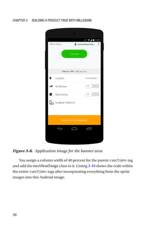 58
You assign a column width of 40 percent for the parent section tag
and add the mastHeadImage class to it. Listing 3-10 shows the code within
the entire section tags after incorporating everything from the sprite
images into this Android image.
Figure 3-8.  Application image for the banner area
Chapter 3 Building a Product Page with Milligram
 