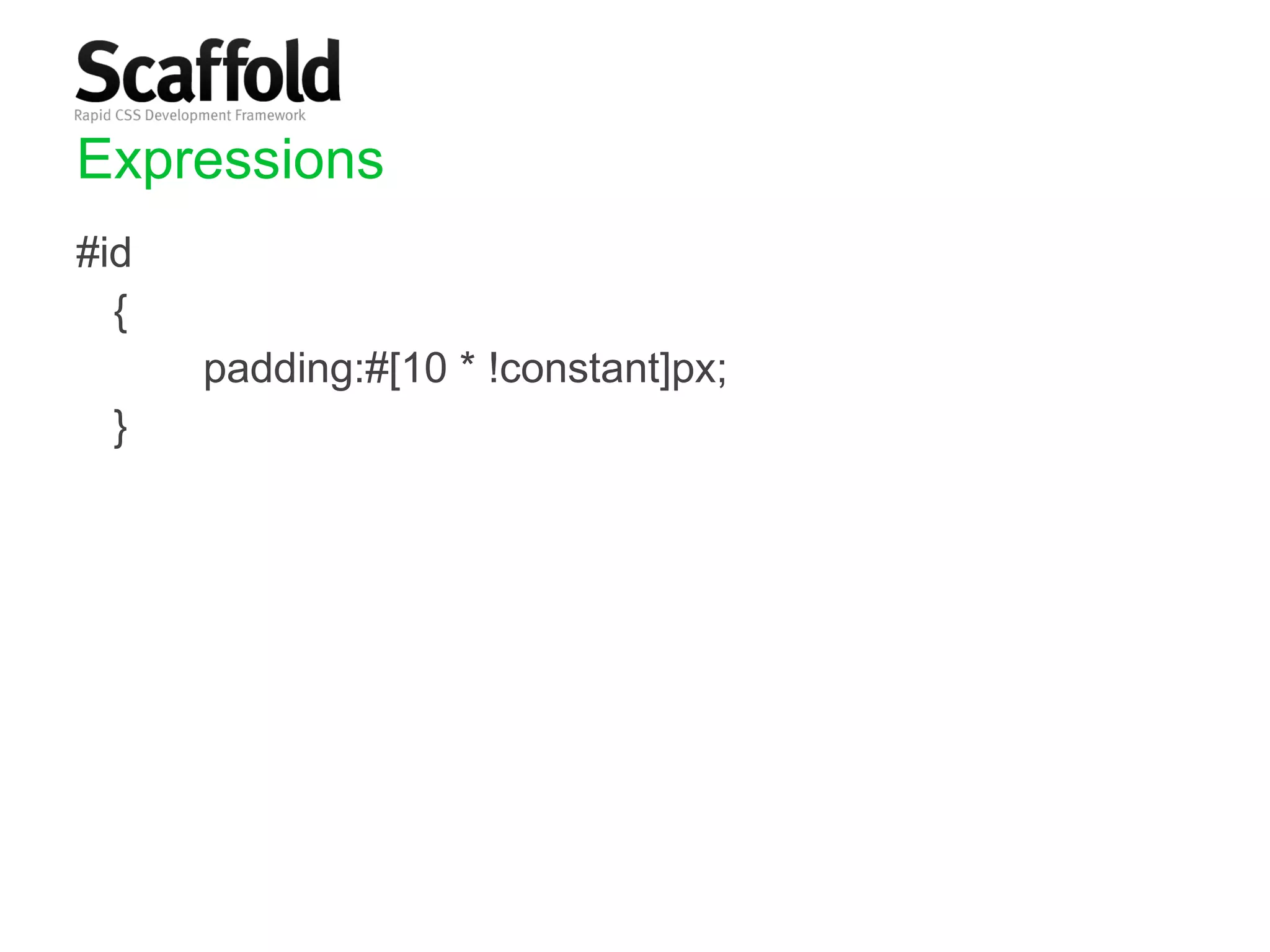 Expressions #id  {  padding:#[10 * !constant]px;  } 