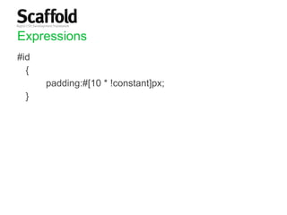 Expressions #id  {  padding:#[10 * !constant]px;  } 