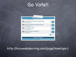 Go Vote!!




http://ncsuwebdev.ning.com/page/meetups-1
 