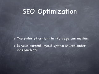 SEO Optimization


The order of content in the page can matter.

Is your current layout system source-order
independent?
 