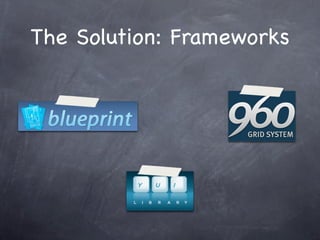 The Solution: Frameworks
 
