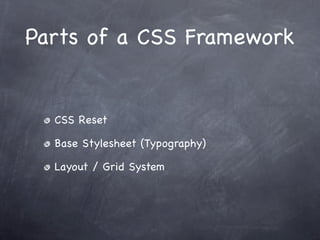 Parts of a CSS Framework


  CSS Reset

  Base Stylesheet (Typography)

  Layout / Grid System
 