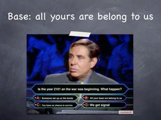 Base: all yours are belong to us
 