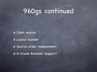 960gs continued


Open source

Layout builder

Source order independent

A-Grade Browser Support
 