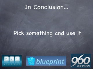 In Conclusion...



Pick something and use it
 