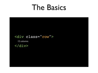 The Basics


<div class="row">
 12 columns

</div>
 