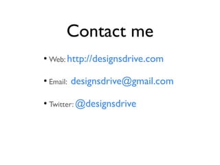 Contact me
• Web: http://designsdrive.com

• Email: designsdrive@gmail.com

• Twitter: @designsdrive
 