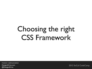 Choosing the right
               CSS Framework


MARIO HERNANDEZ
DesignsDrive.com              2012 SoCal CodeCamp
@DesignsDrive
 