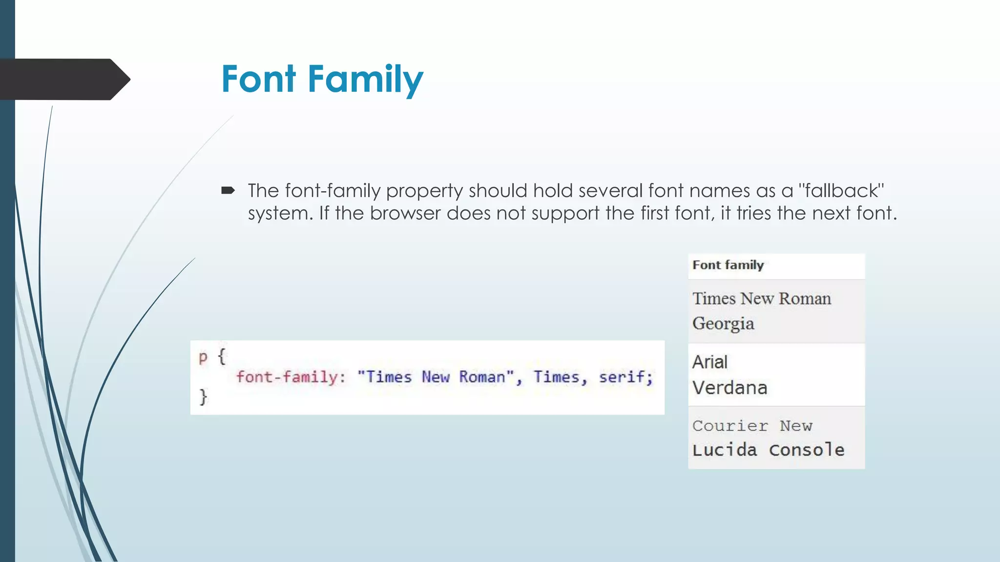 Font Family  The font-family property should hold several font names as a "fallback" system. If the browser does not support the first font, it tries the next font. 