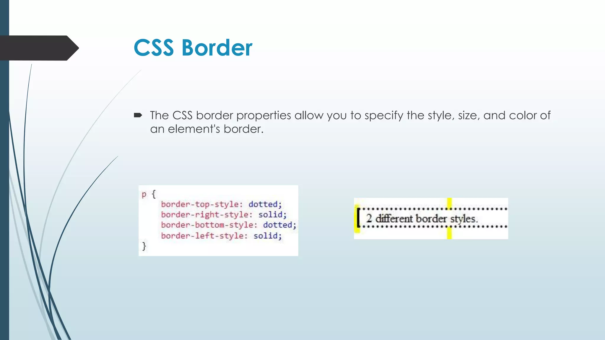 CSS Border  The CSS border properties allow you to specify the style, size, and color of an element's border. 