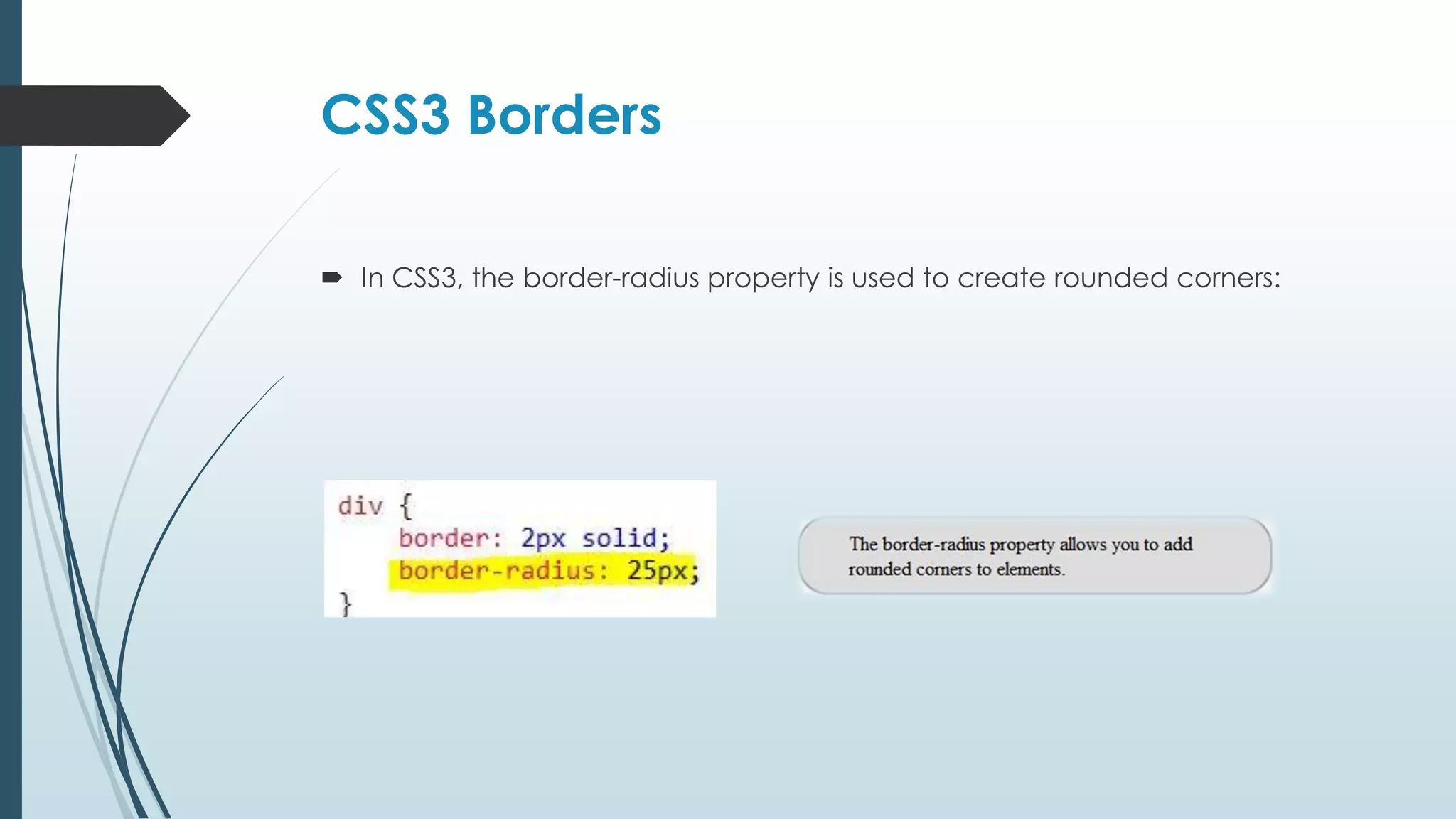 CSS3 Borders  In CSS3, the border-radius property is used to create rounded corners: 