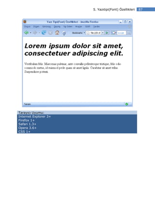 5. Yazıtipi(Font) Özellikleri   87




Tarayıcı Uyumu:
Internet Explorer 3+
Firefox 1+
Safari 1.3+
Opera 3.6+
CSS 1+
 