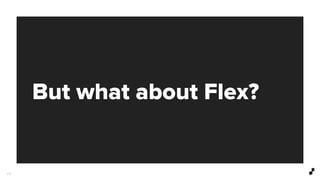 But what about Flex?
2 8
 
