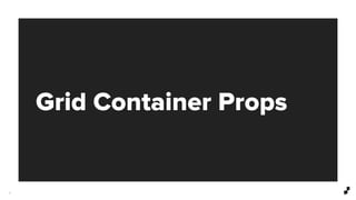 Grid Container Props
8
 