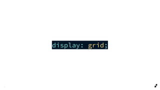 9
display: grid;
 