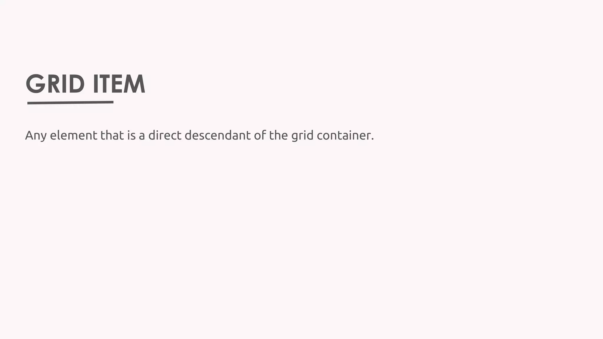 GRID ITEM
Any element that is a direct descendant of the grid container.
 