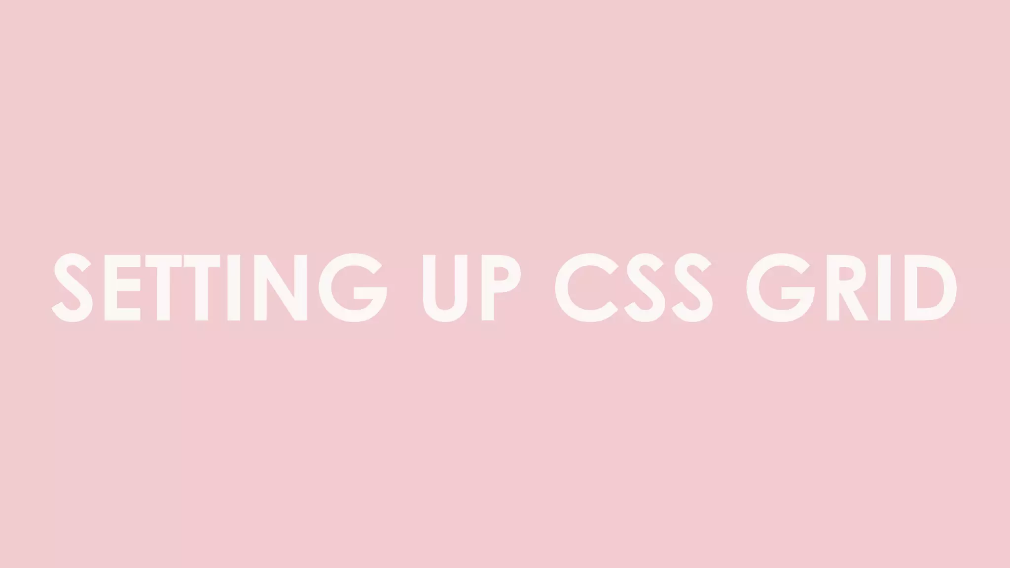 SETTING UP CSS GRID
 