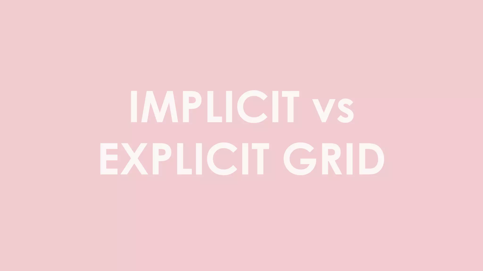 IMPLICIT vs
EXPLICIT GRID
 