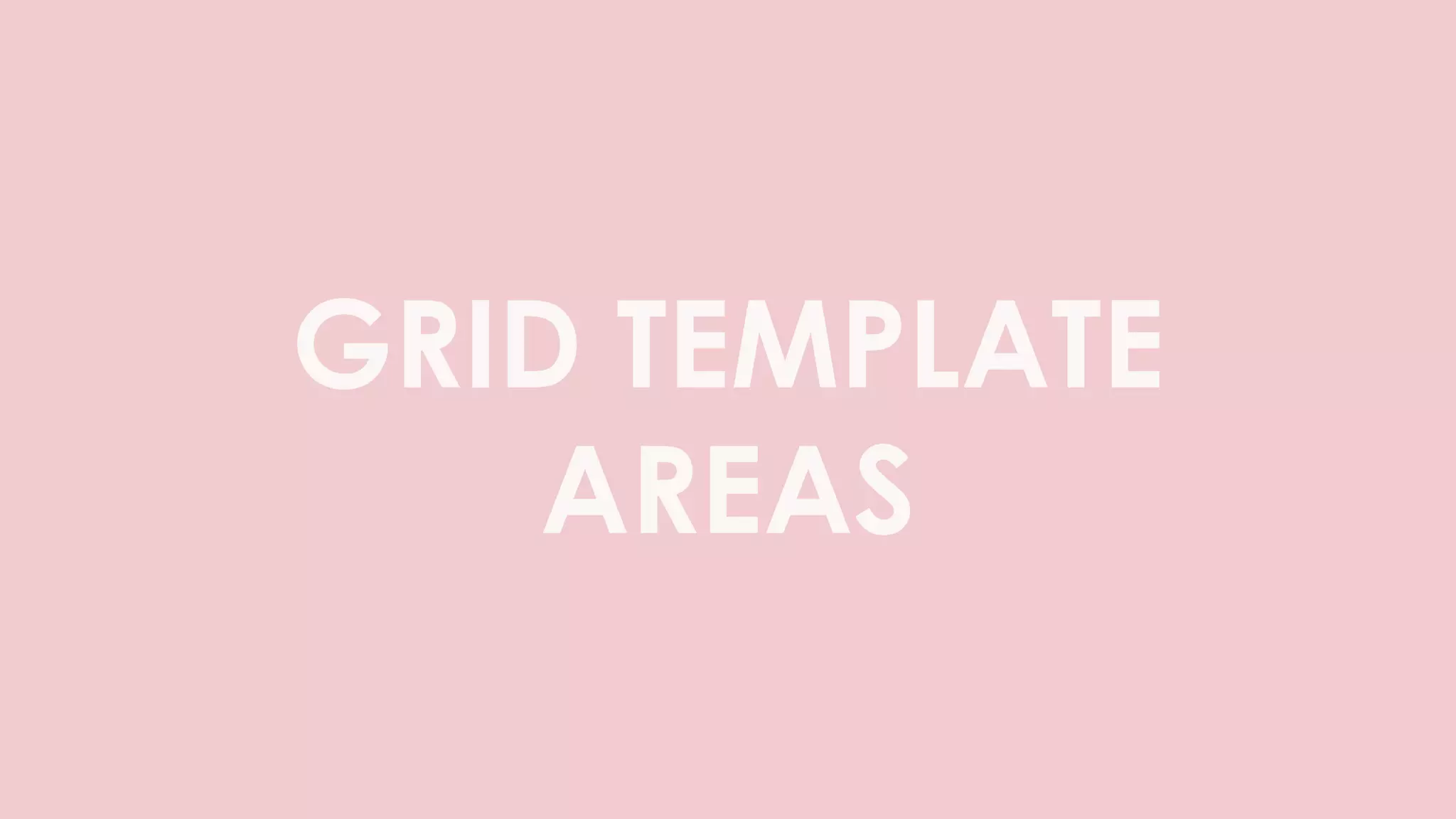GRID TEMPLATE
AREAS
 