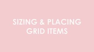 SIZING & PLACING
GRID ITEMS
 