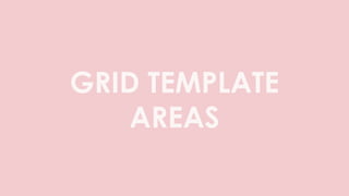 GRID TEMPLATE
AREAS
 