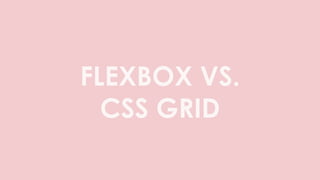 FLEXBOX VS.
CSS GRID
 