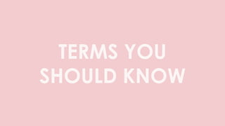 TERMS YOU
SHOULD KNOW
 