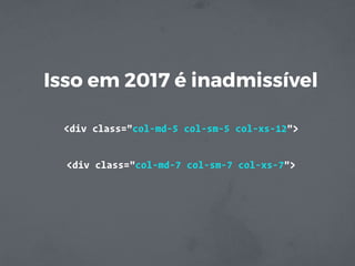 <div class="col-md-5 col-sm-5 col-xs-12">
<div class="col-md-7 col-sm-7 col-xs-7">
Isso em 2017 é inadmissível
 