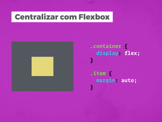 Centralizar com Flexbox
.item {
margin: auto;
}
.container {
display: flex;
}
 